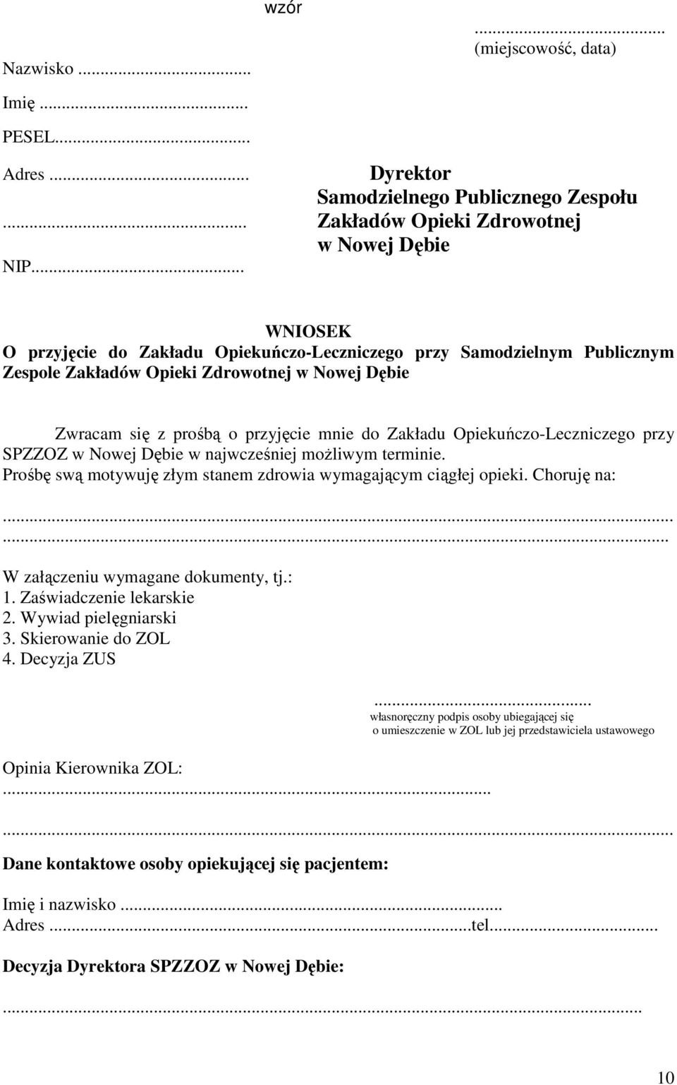Opiekuńczo-Leczniczego przy SPZZOZ w Nowej Dębie w najwcześniej możliwym terminie. Prośbę swą motywuję złym stanem zdrowia wymagającym ciągłej opieki. Choruję na:... W załączeniu wymagane dokumenty, tj.