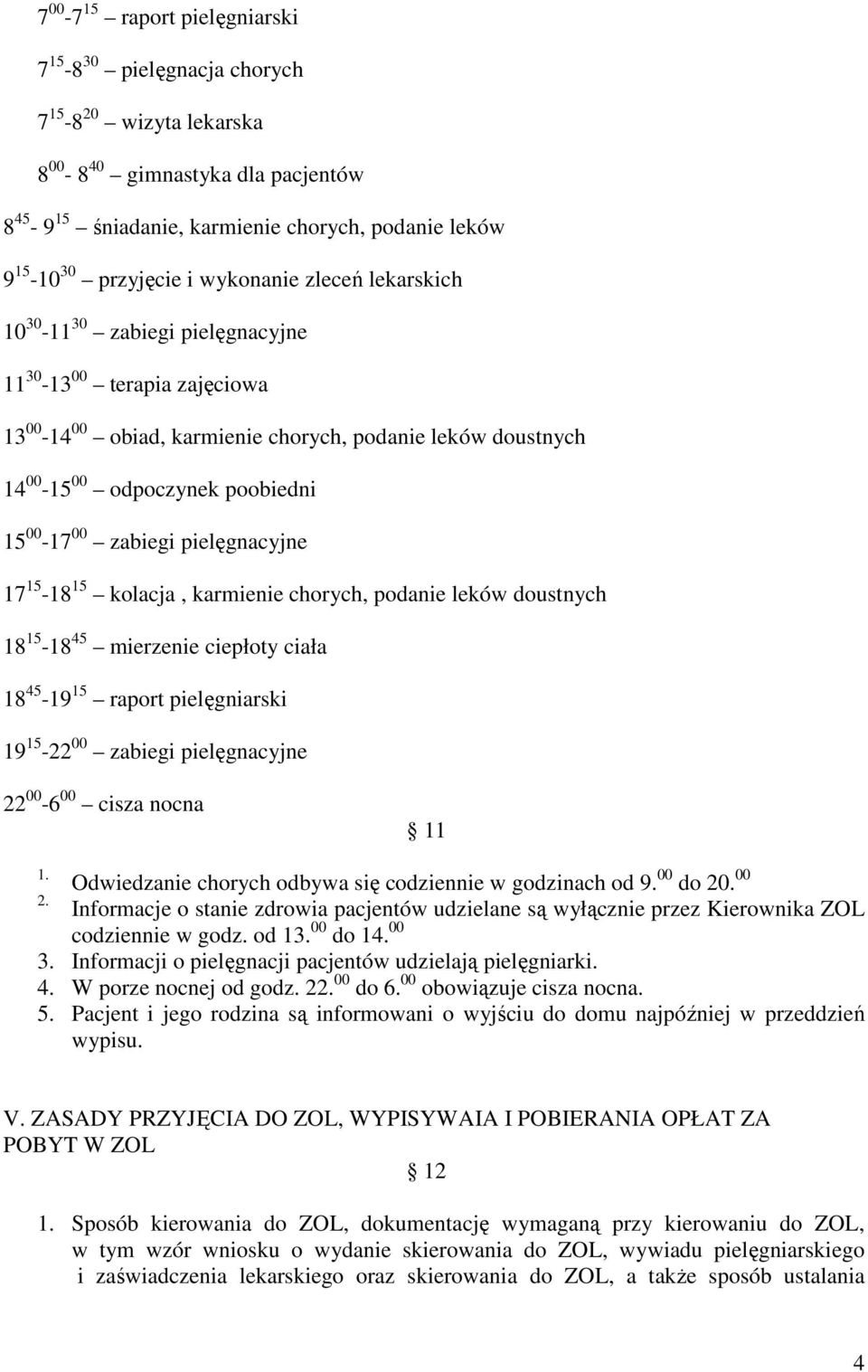 zabiegi pielęgnacyjne 17 15-18 15 kolacja, karmienie chorych, podanie leków doustnych 18 15-18 45 mierzenie ciepłoty ciała 18 45-19 15 raport pielęgniarski 19 15-22 00 zabiegi pielęgnacyjne 22 00-6
