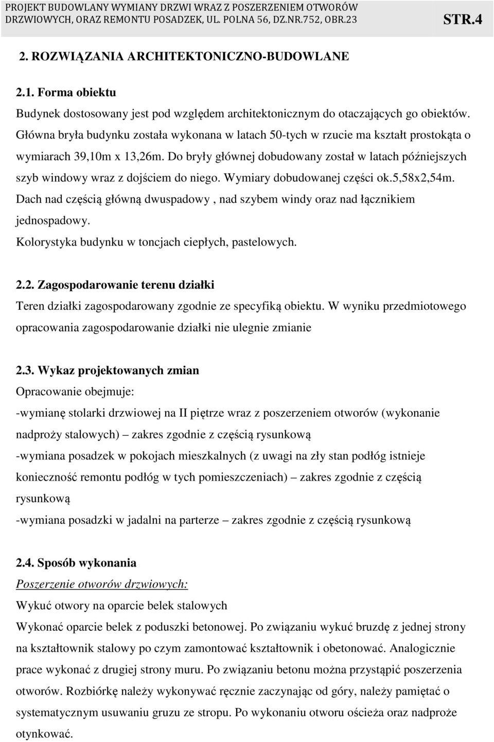 Do bryły głównej dobudowany został w latach późniejszych szyb windowy wraz z dojściem do niego. Wymiary dobudowanej części ok.5,58x2,54m.