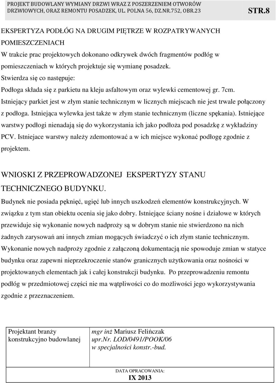 Istniejący parkiet jest w złym stanie technicznym w licznych miejscach nie jest trwale połączony z podłoga. Istniejąca wylewka jest także w złym stanie technicznym (liczne spękania).