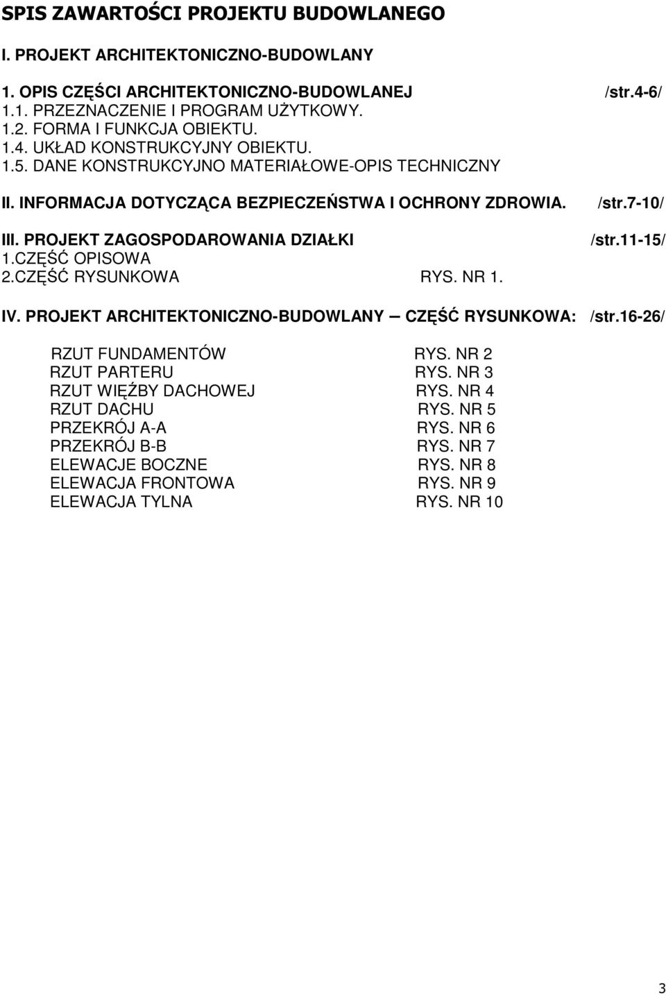 PROJEKT ZAGOSPODAROWANIA DZIAŁKI 1.CZĘŚĆ OPISOWA 2.CZĘŚĆ RYSUNKOWA RYS. NR 1. /str.7-10/ /str.11-15/ IV. PROJEKT ARCHITEKTONICZNO-BUDOWLANY CZĘŚĆ RYSUNKOWA: /str.