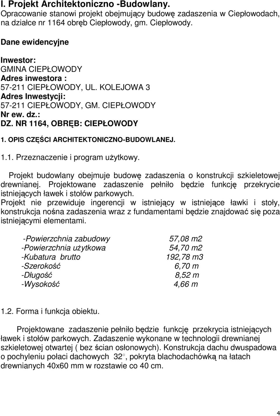 NR 1164, OBRĘB: CIEPŁOWODY 1. OPIS CZĘŚCI ARCHITEKTONICZNO-BUDOWLANEJ. 1.1. Przeznaczenie i program uŝytkowy. Projekt budowlany obejmuje budowę zadaszenia o konstrukcji szkieletowej drewnianej.