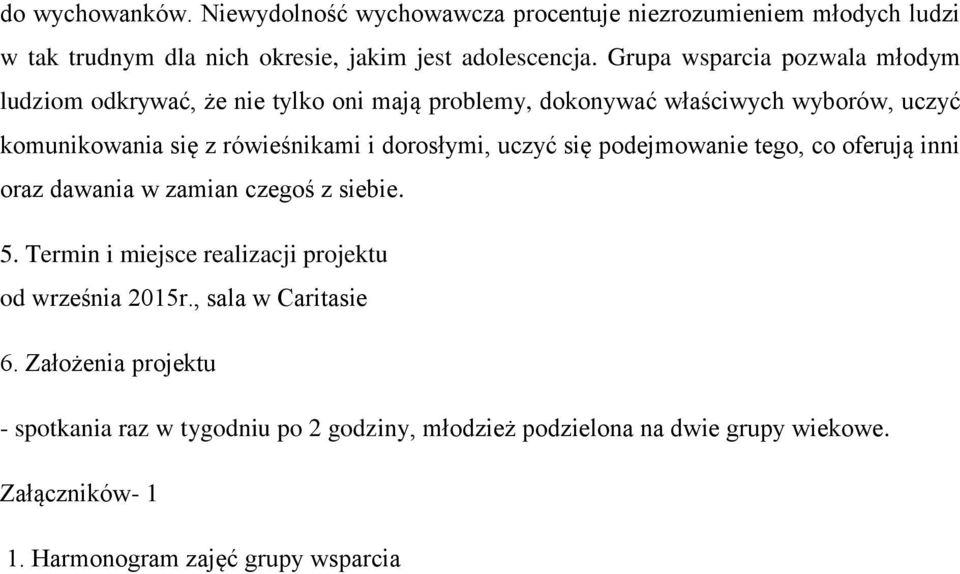 dorosłymi, uczyć się podejmowanie tego, co oferują inni oraz dawania w zamian czegoś z siebie. 5. Termin i miejsce realizacji projektu od września 2015r.