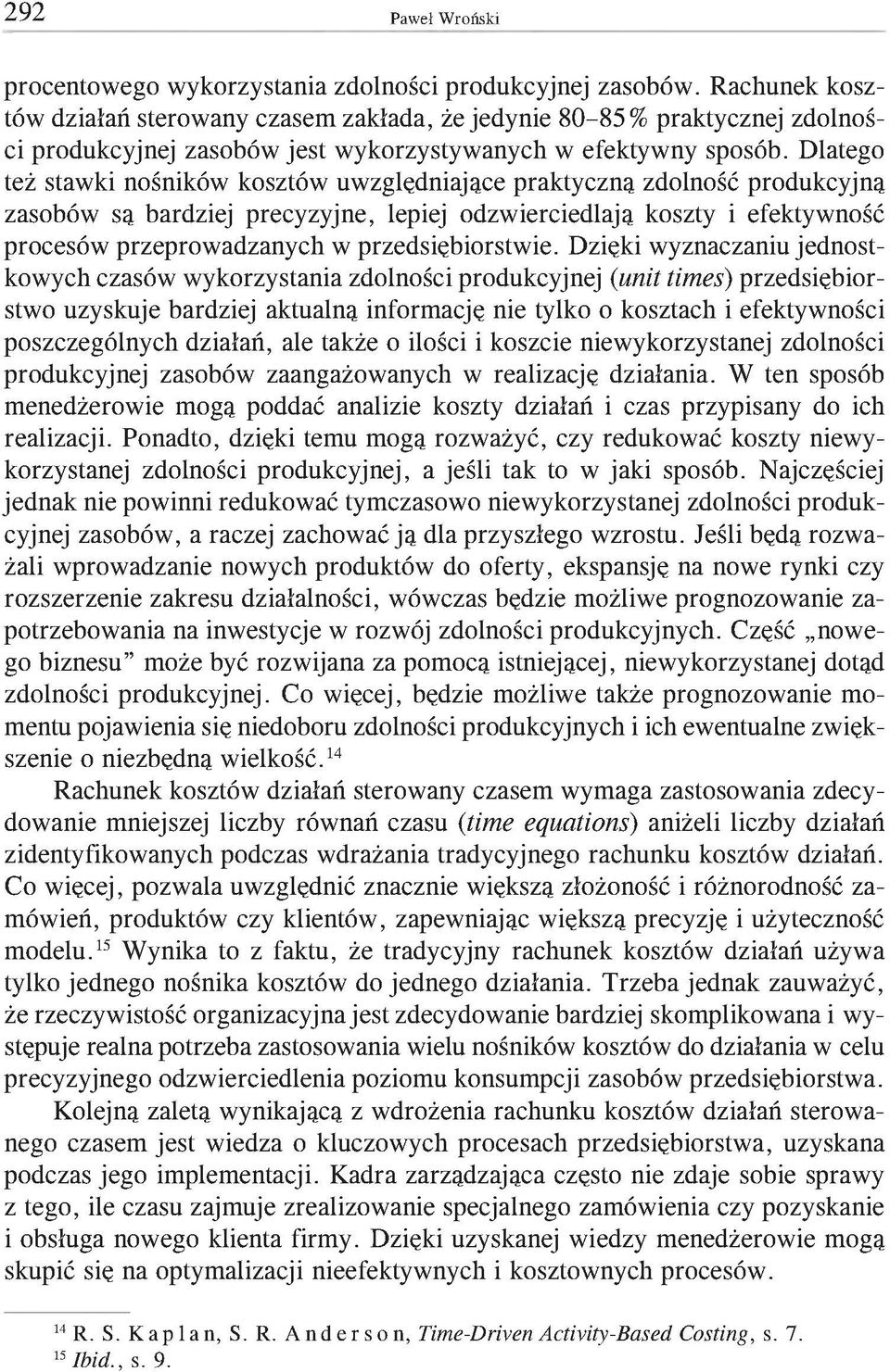 Dlatego też stawki nośników kosztów uwzględniające praktyczną zdolność produkcyjną zasobów są bardziej precyzyjne, lepiej odzwierciedlają koszty i efektywność procesów przeprowadzanych w