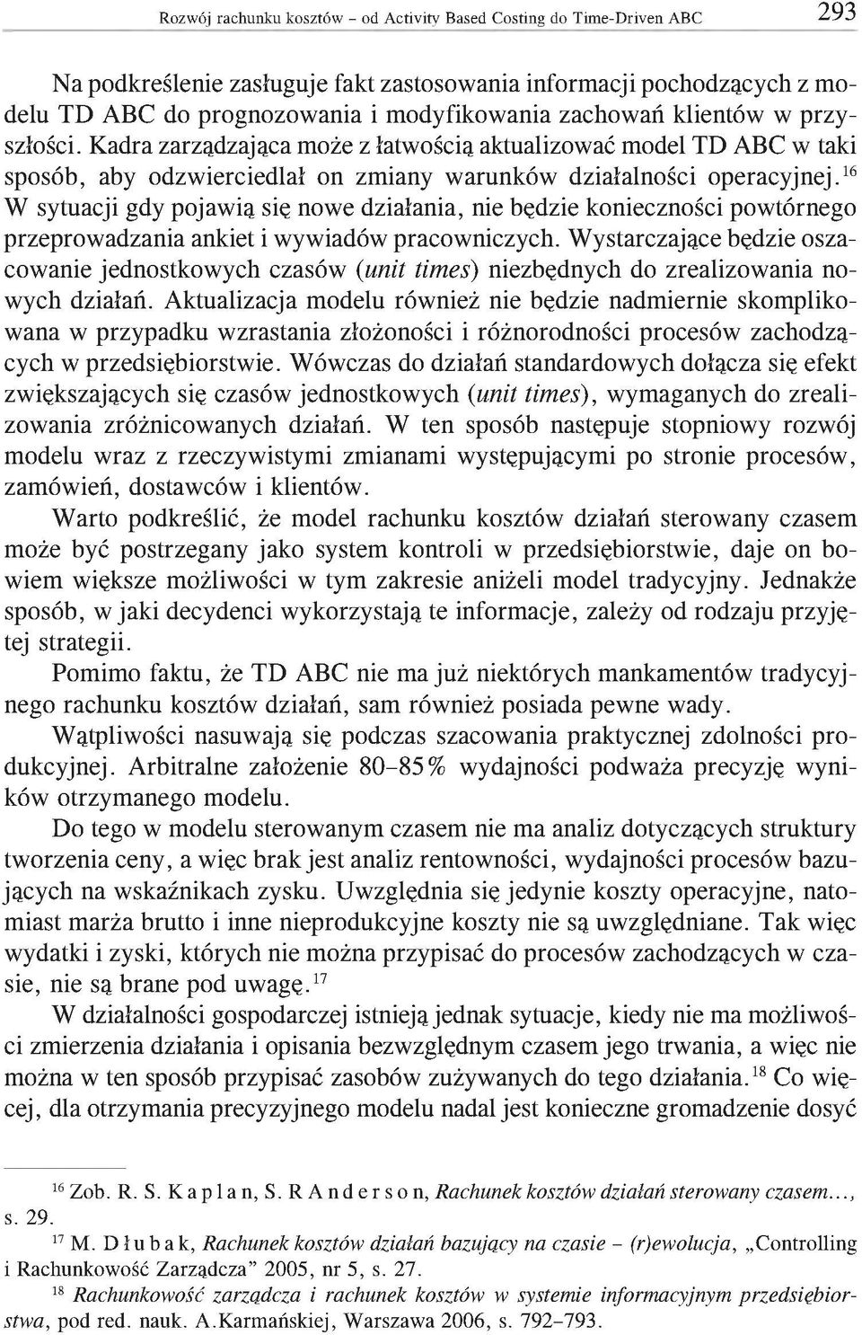 16 W sytuacji gdy pojawią się nowe działania, nie będzie konieczności powtórnego przeprowadzania ankiet i wywiadów pracowniczych.