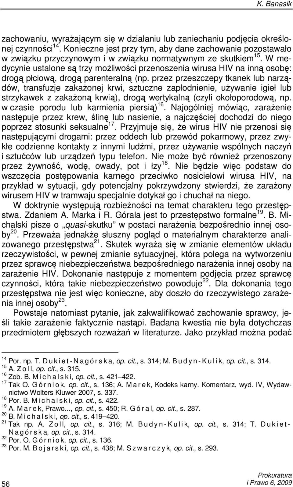 W medycynie ustalone są trzy moŝliwości przenoszenia wirusa HIV na inną osobę: drogą płciową, drogą parenteralną (np.