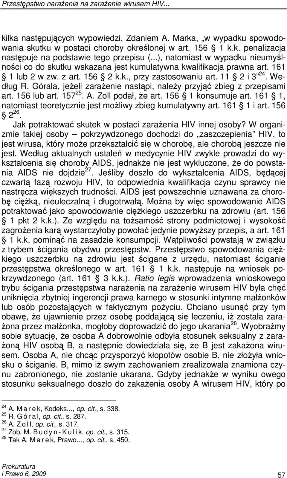Górala, jeŝeli zaraŝenie nastąpi, naleŝy przyjąć zbieg z przepisami art. 156 lub art. 157 25. A. Zoll podał, Ŝe art. 156 1 konsumuje art.