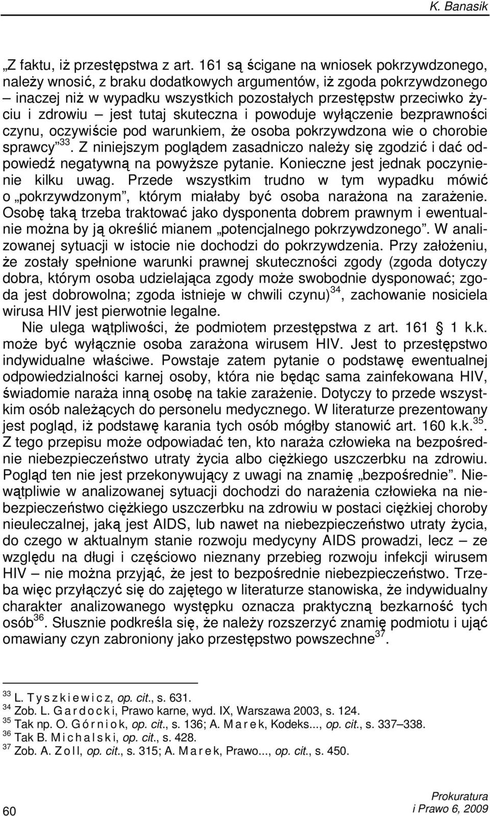 jest tutaj skuteczna i powoduje wyłączenie bezprawności czynu, oczywiście pod warunkiem, Ŝe osoba pokrzywdzona wie o chorobie sprawcy 33.