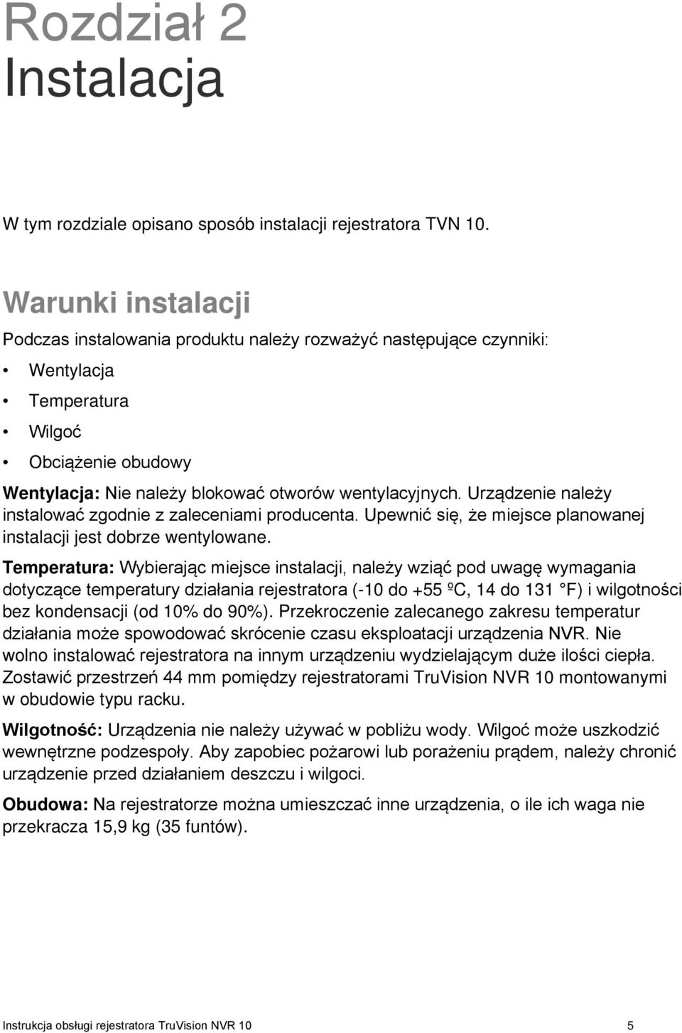 Urządzenie należy instalować zgodnie z zaleceniami producenta. Upewnić się, że miejsce planowanej instalacji jest dobrze wentylowane.