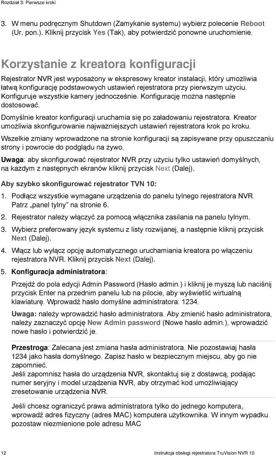 Konfiguruje wszystkie kamery jednocześnie. Konfigurację można następnie dostosować. Domyślnie kreator konfiguracji uruchamia się po załadowaniu rejestratora.