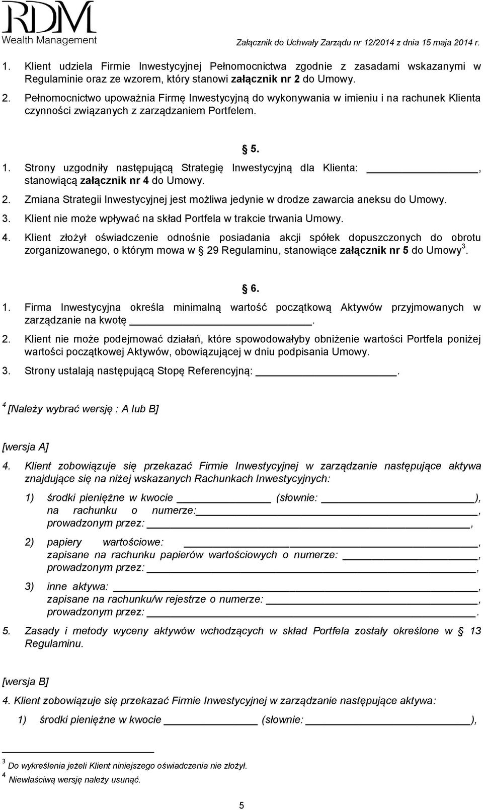 Strony uzgodniły następującą Strategię Inwestycyjną dla Klienta:, stanowiącą załącznik nr 4 do Umowy. 2. Zmiana Strategii Inwestycyjnej jest możliwa jedynie w drodze zawarcia aneksu do Umowy. 5. 3.