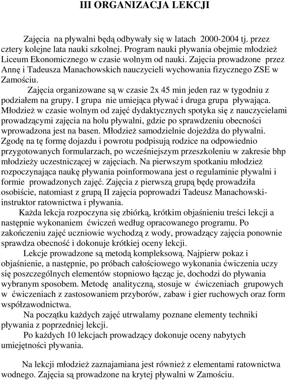 Zajęcia organizowane są w czasie 2x 45 min jeden raz w tygodniu z podziałem na grupy. I grupa nie umiejąca pływać i druga grupa pływająca.