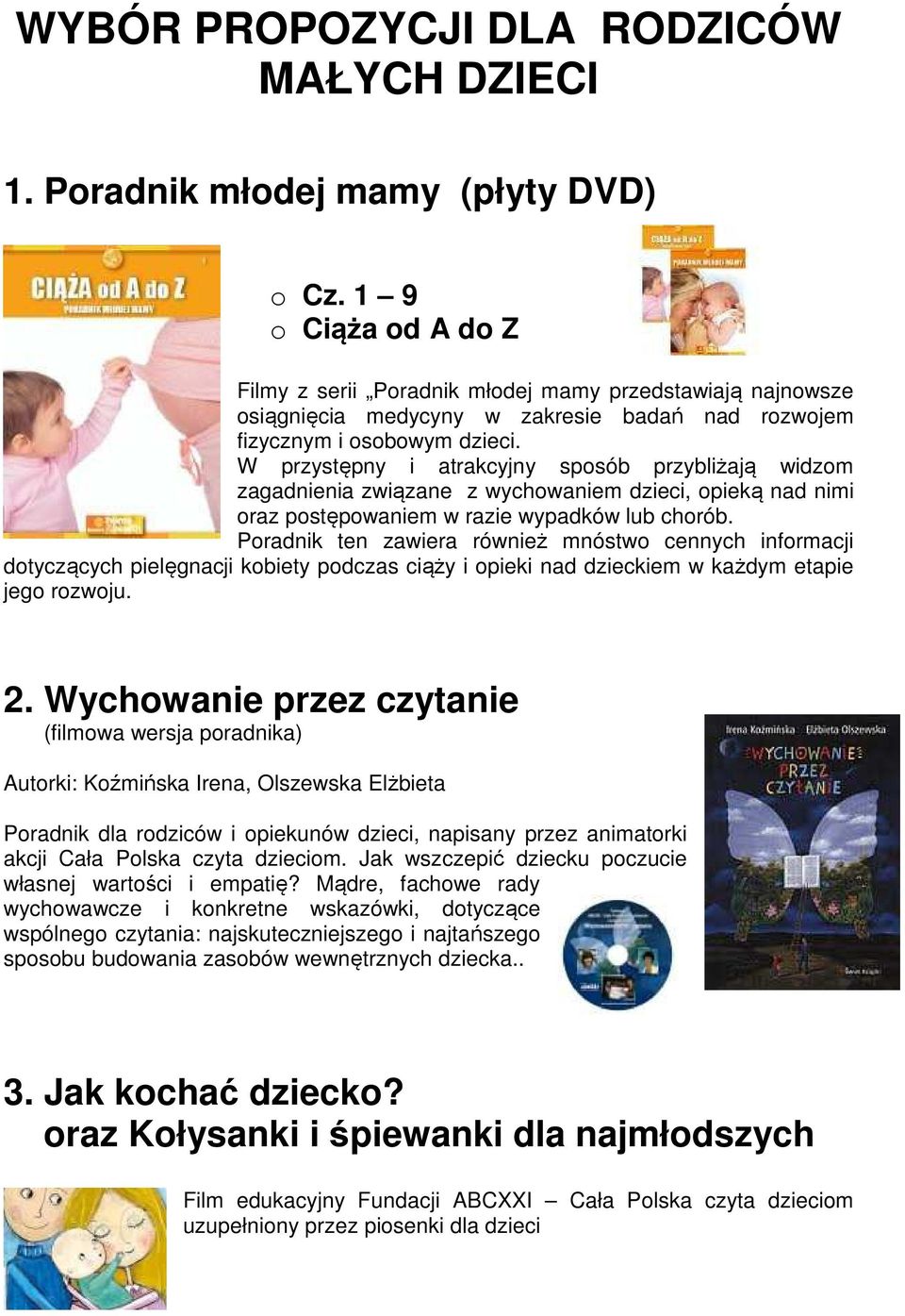 W przystępny i atrakcyjny sposób przybliżają widzom zagadnienia związane z wychowaniem dzieci, opieką nad nimi oraz postępowaniem w razie wypadków lub chorób.