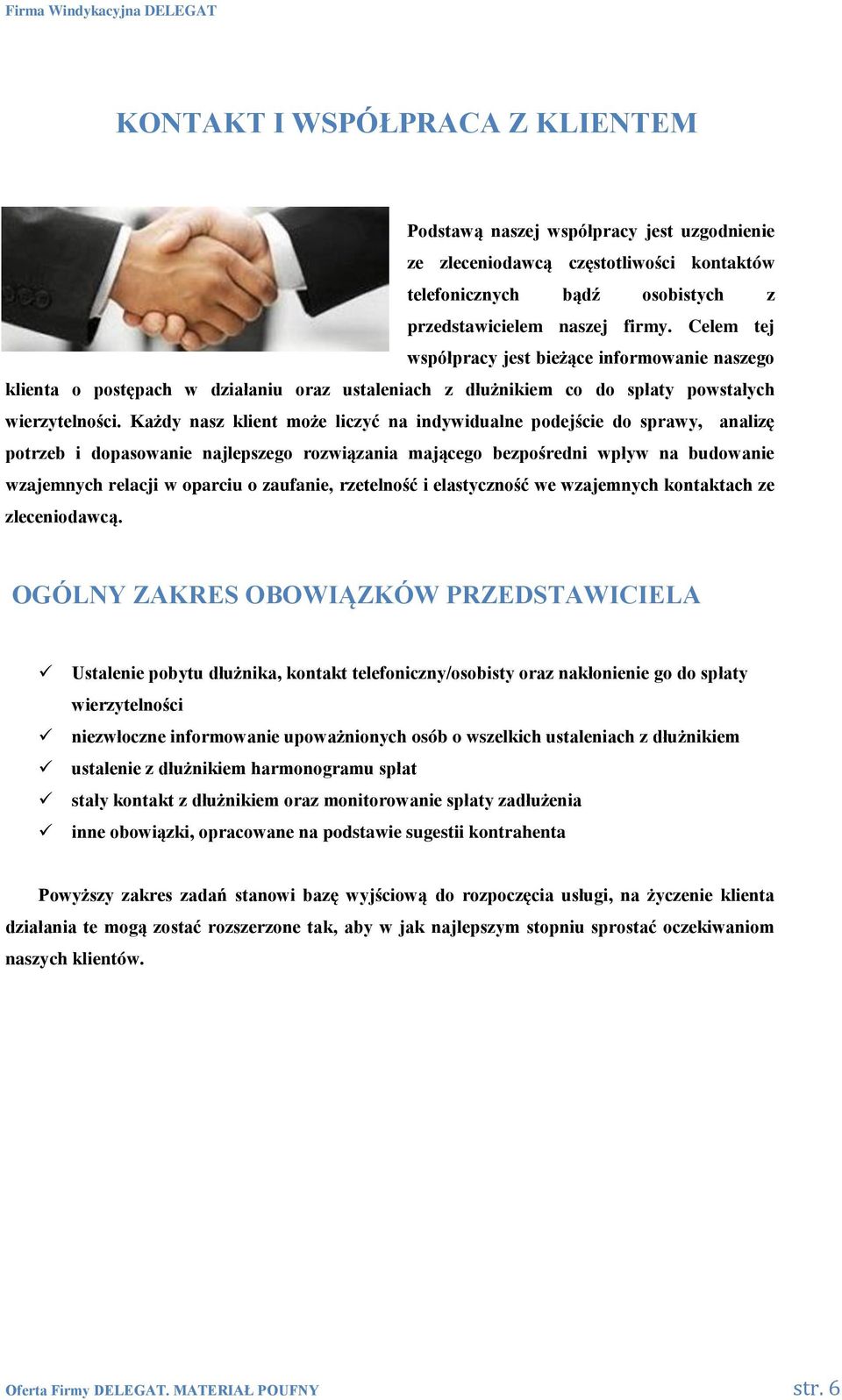 Każdy nasz klient może liczyć na indywidualne podejście do sprawy, analizę potrzeb i dopasowanie najlepszego rozwiązania mającego bezpośredni wpływ na budowanie wzajemnych relacji w oparciu o