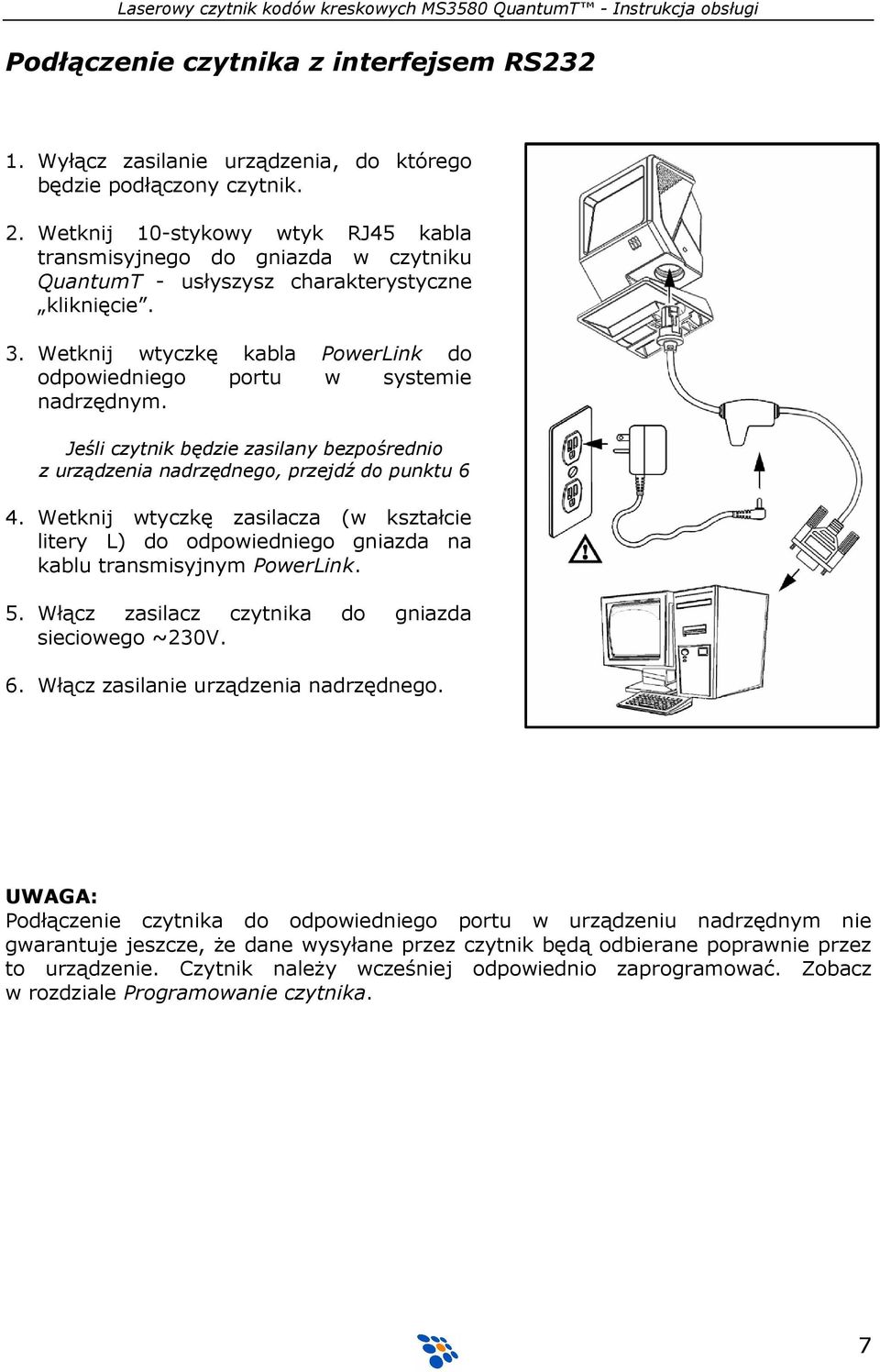 Wetknij wtyczkę kabla PowerLink do odpowiedniego portu w systemie nadrzędnym. Jeśli czytnik będzie zasilany bezpośrednio z urządzenia nadrzędnego, przejdź do punktu 6 4.