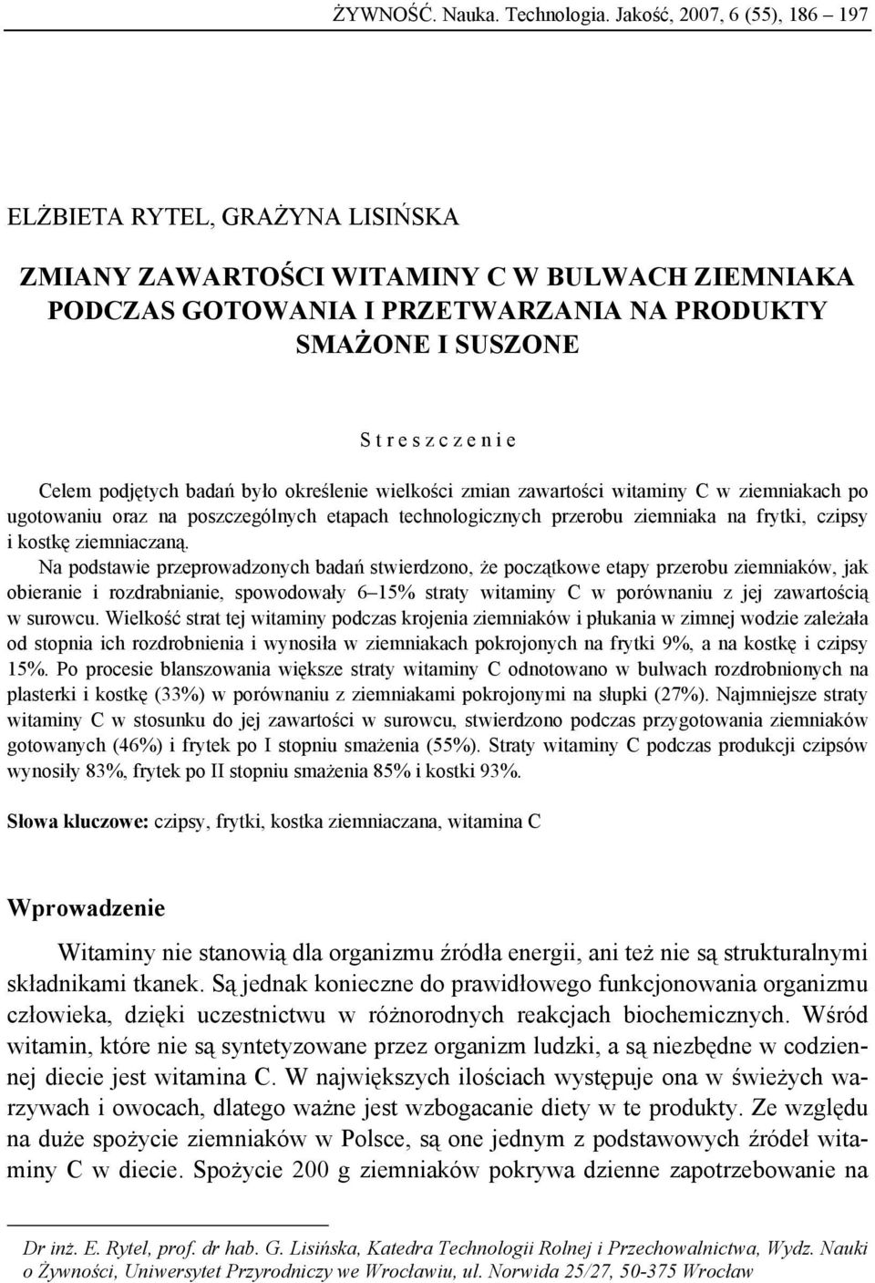 Celem podjętych badań było określenie wielkości zmian zawartości witaminy C w ziemniakach po ugotowaniu oraz na poszczególnych etapach technologicznych przerobu ziemniaka na frytki, czipsy i kostkę