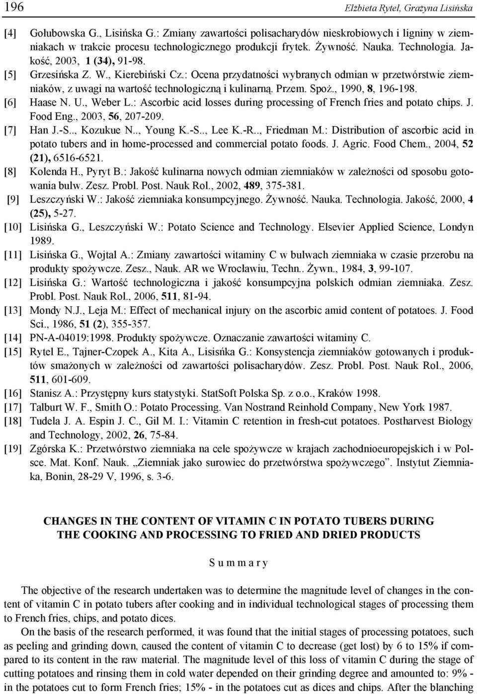 : Ocena przydatności wybranych odmian w przetwórstwie ziemniaków, z uwagi na wartość technologiczną i kulinarną. Przem. Spoż., 1990, 8, 196-198. [6] Haase N. U., Weber L.
