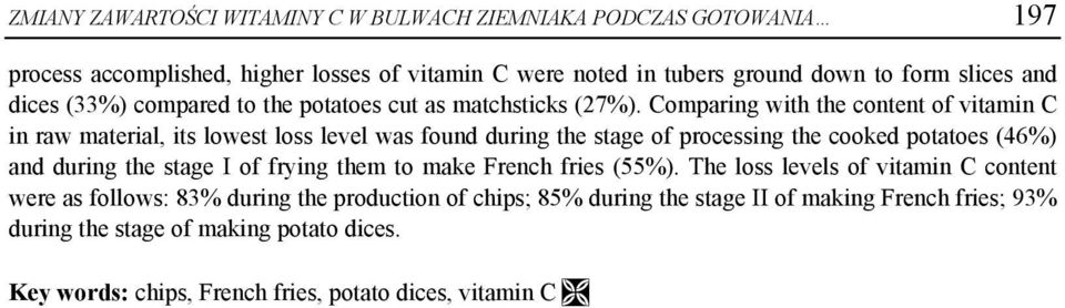 Comparing with the content of vitamin C in raw material, its lowest loss level was found during the stage of processing the cooked potatoes (46%) and during the stage I of