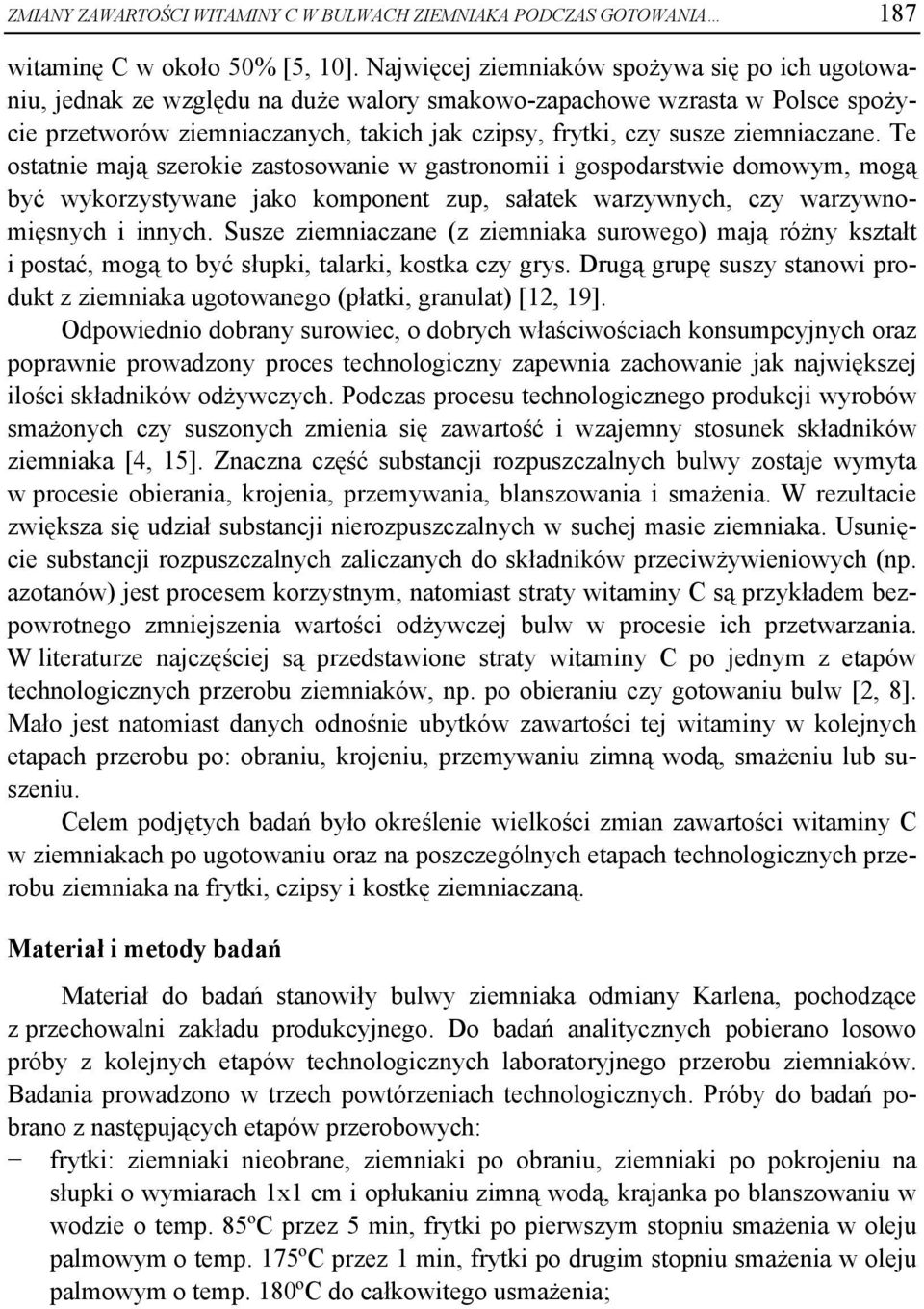 ziemniaczane. Te ostatnie mają szerokie zastosowanie w gastronomii i gospodarstwie domowym, mogą być wykorzystywane jako komponent zup, sałatek warzywnych, czy warzywnomięsnych i innych.