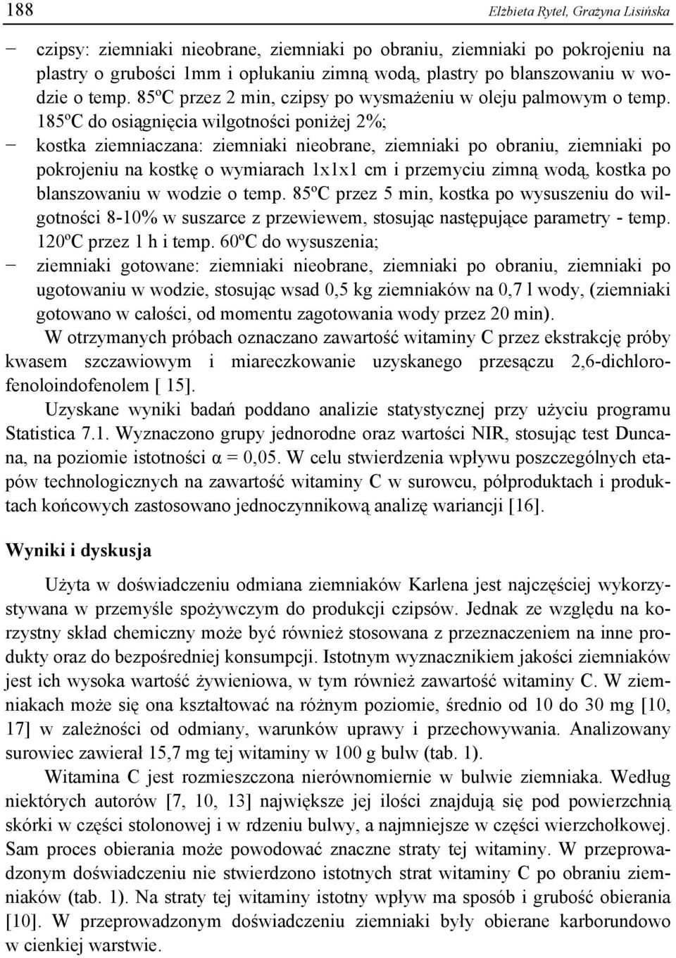 185ºC do osiągnięcia wilgotności poniżej 2%; kostka ziemniaczana: ziemniaki nieobrane, ziemniaki po obraniu, ziemniaki po pokrojeniu na kostkę o wymiarach 1x1x1 cm i przemyciu zimną wodą, kostka po