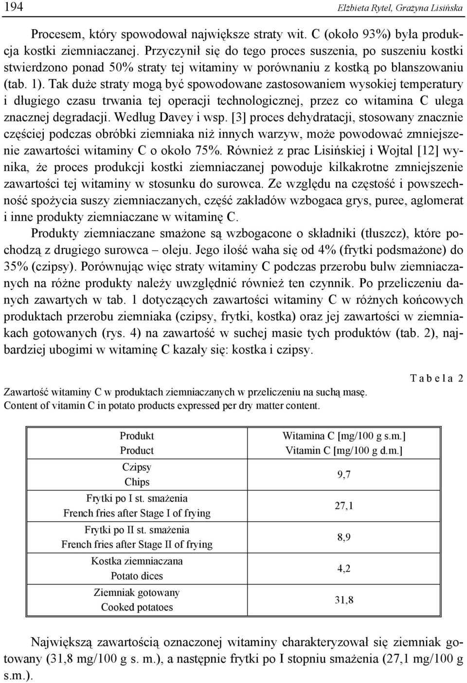 Tak duże straty mogą być spowodowane zastosowaniem wysokiej temperatury i długiego czasu trwania tej operacji technologicznej, przez co witamina C ulega znacznej degradacji. Według Davey i wsp.