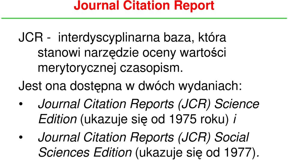 Jest ona dostępna w dwóch wydaniach: Journal Citation Reports (JCR) Science