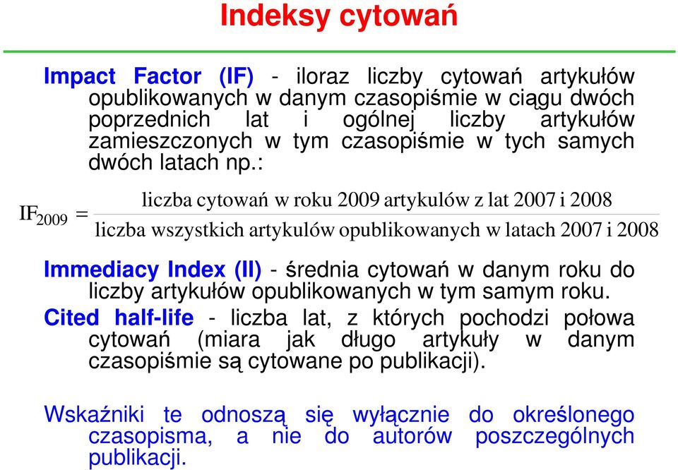 : IF 2009 = liczba cytowań w roku 2009 artykulów z lat 2007 i 2008 liczba wszystkich artykulów opublikowanych w latach 2007 i 2008 Immediacy Index (II) -średnia cytowań w