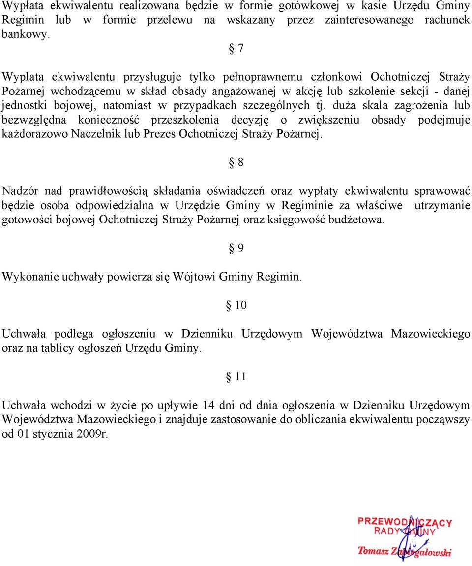 przypadkach szczególnych tj. duża skala zagrożenia lub bezwzględna konieczność przeszkolenia decyzję o zwiększeniu obsady podejmuje każdorazowo Naczelnik lub Prezes Ochotniczej Straży Pożarnej.