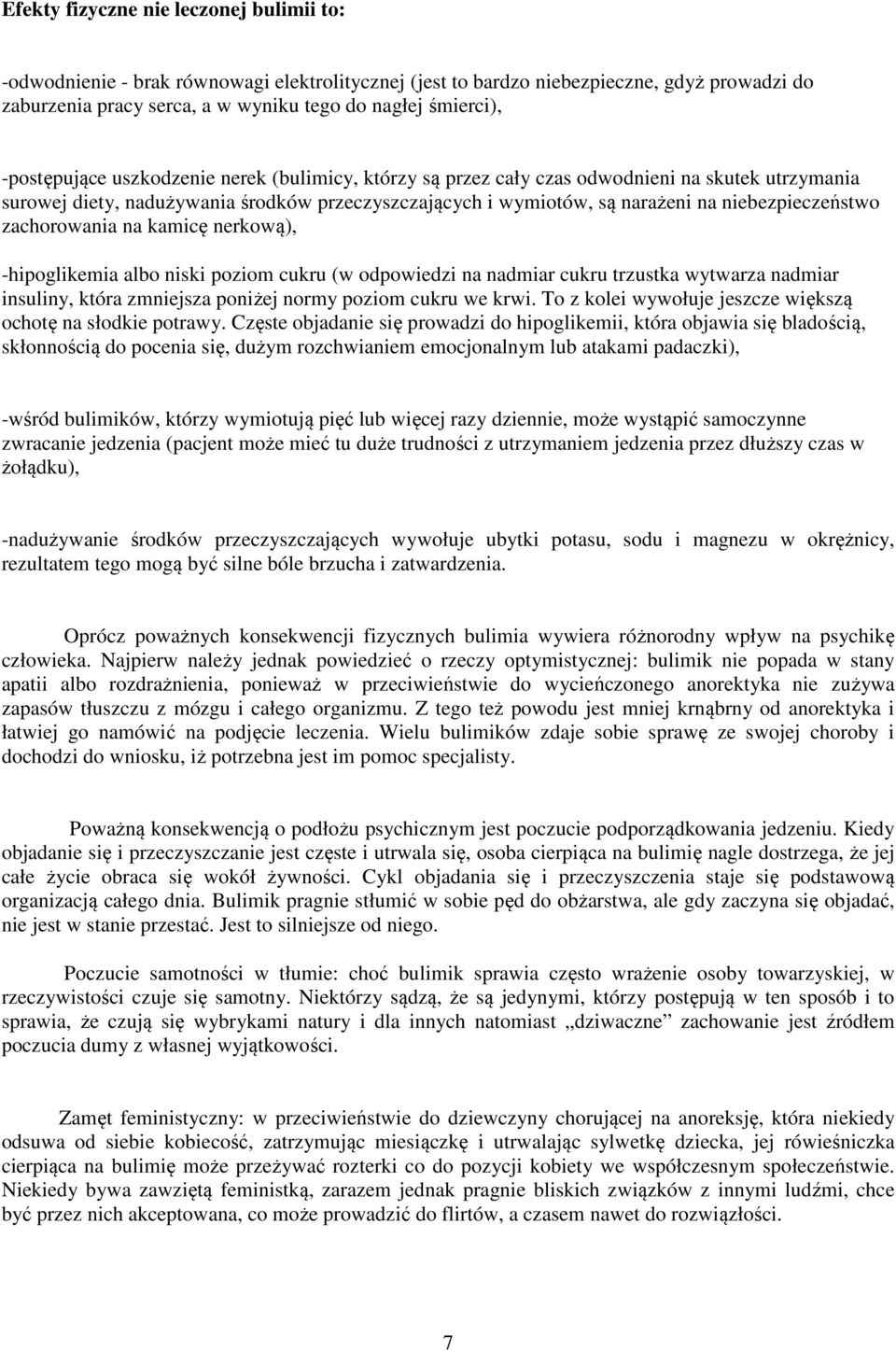 zachorowania na kamicę nerkową), -hipoglikemia albo niski poziom cukru (w odpowiedzi na nadmiar cukru trzustka wytwarza nadmiar insuliny, która zmniejsza poniżej normy poziom cukru we krwi.