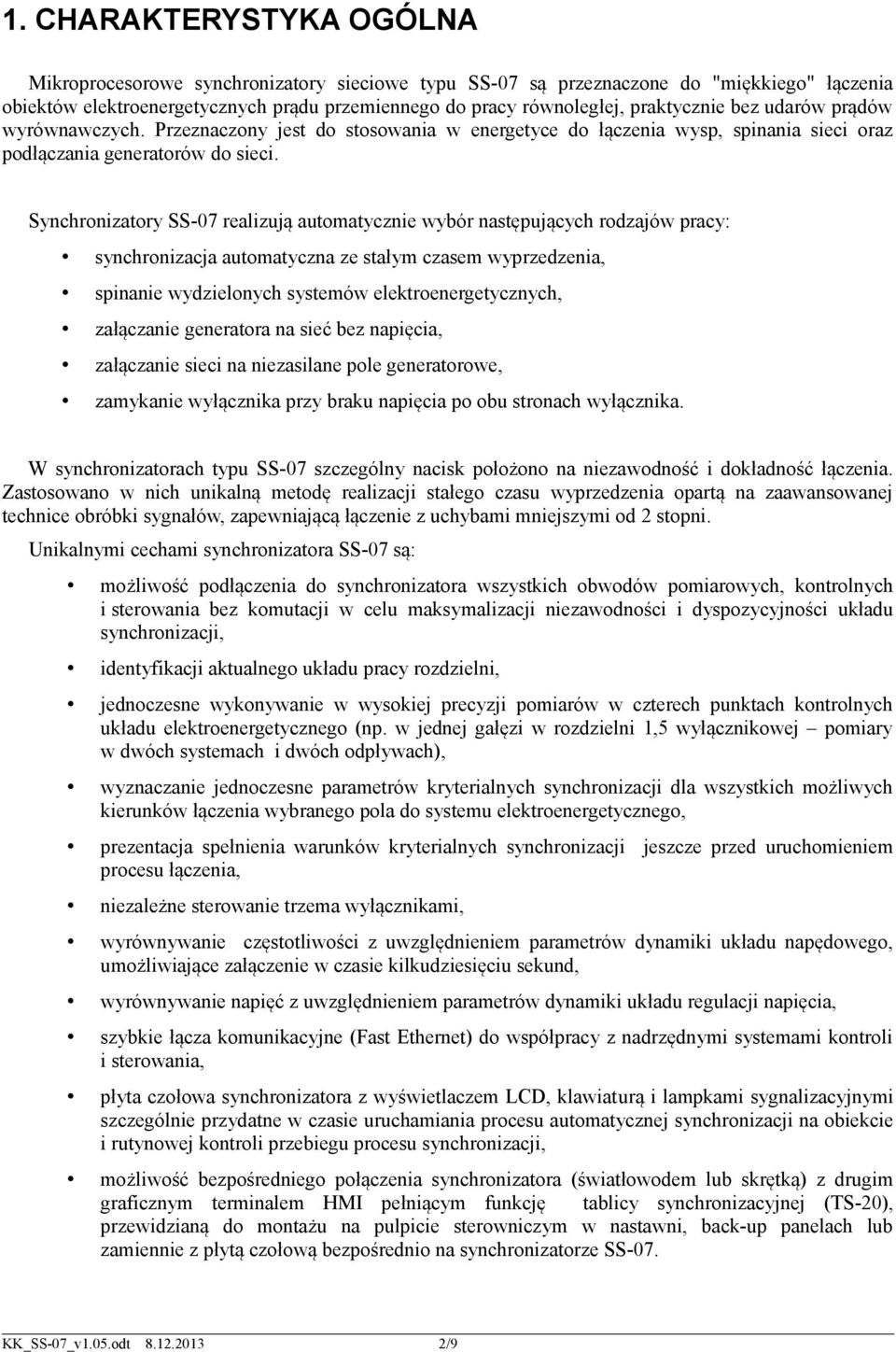 Synchronizatory SS07 realizują automatycznie wybór następujących rodzajów pracy: synchronizacja automatyczna ze stałym czasem wyprzedzenia, spinanie wydzielonych systemów elektroenergetycznych,