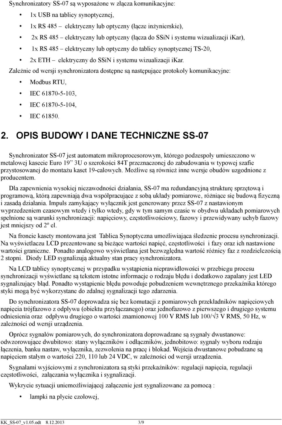 Zależnie od wersji synchronizatora dostępne są następujące protokoły komunikacyjne: Modbus RTU, IEC 618705103, IEC 618705104, IEC 61850. 2.