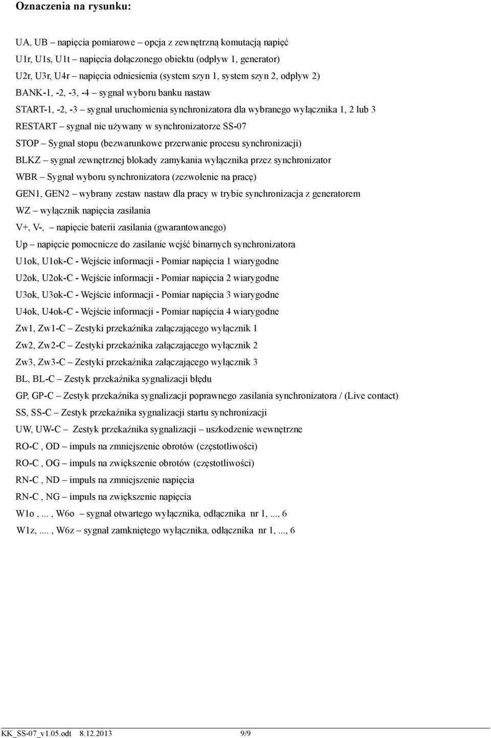 synchronizatorze SS07 STOP Sygnał stopu (bezwarunkowe przerwanie procesu synchronizacji) BLKZ sygnał zewnętrznej blokady zamykania wyłącznika przez synchronizator WBR Sygnał wyboru synchronizatora