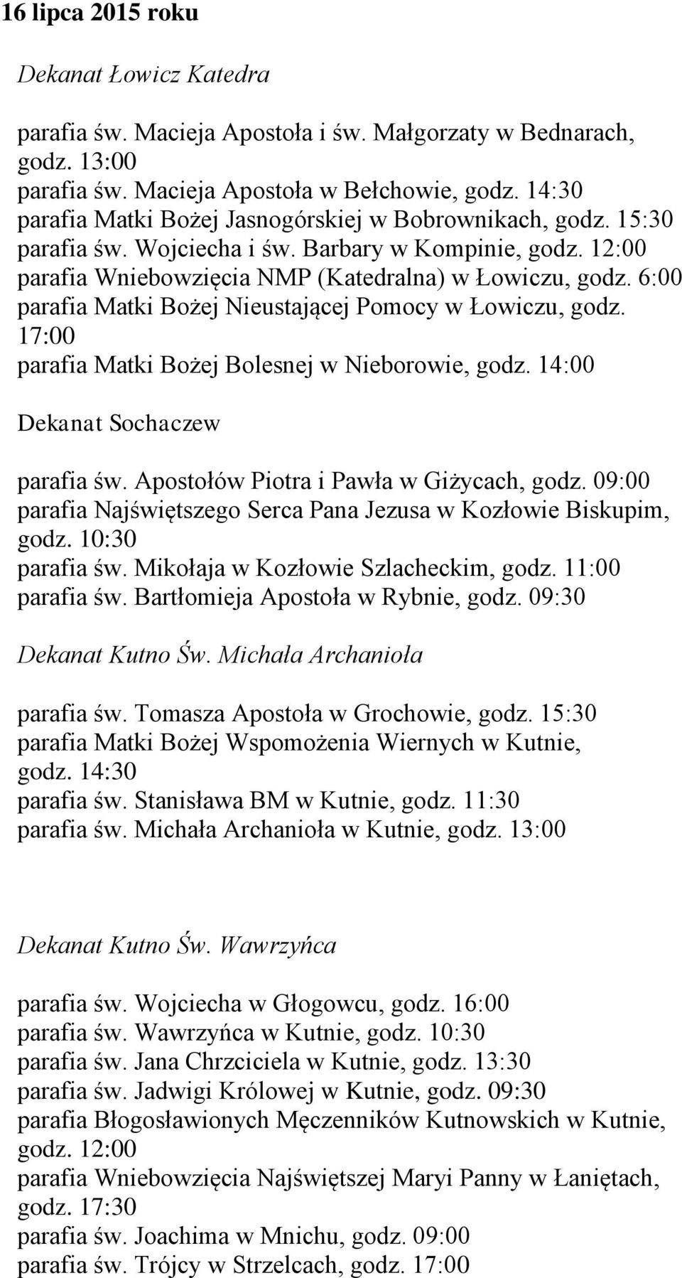 6:00 parafia Matki Bożej Nieustającej Pomocy w Łowiczu, godz. 17:00 parafia Matki Bożej Bolesnej w Nieborowie, godz. 14:00 Dekanat Sochaczew parafia św. Apostołów Piotra i Pawła w Giżycach, godz.