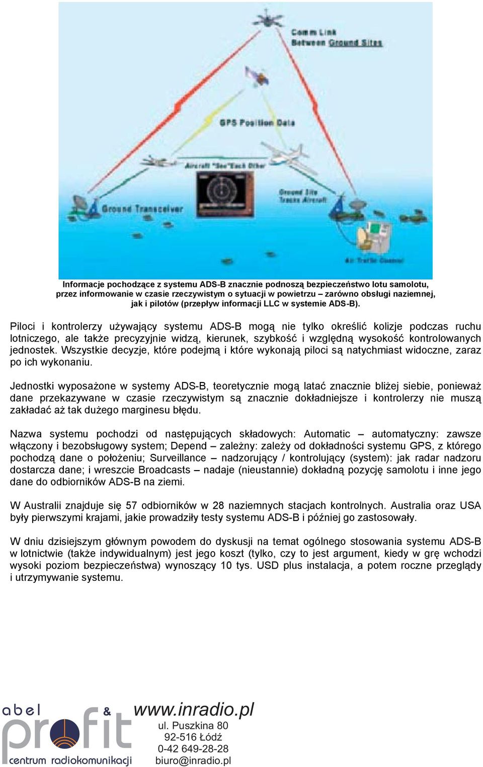 Piloci i kontrolerzy używający systemu ADS-B mogą nie tylko określić kolizje podczas ruchu lotniczego, ale także precyzyjnie widzą, kierunek, szybkość i względną wysokość kontrolowanych jednostek.