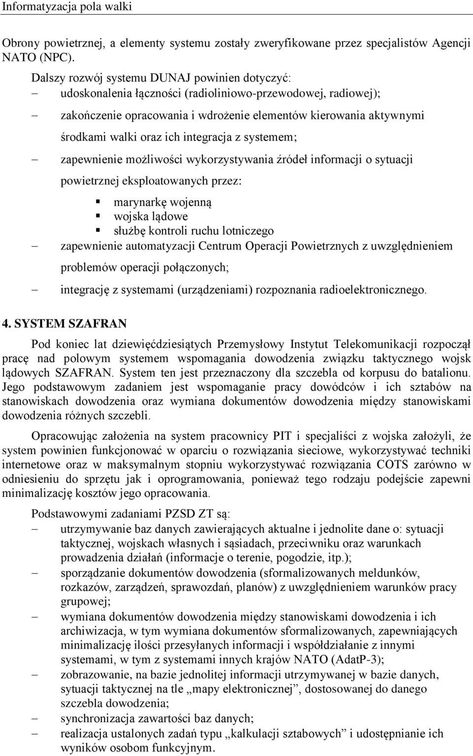 integracja z systemem; zapewnienie możliwości wykorzystywania źródeł informacji o sytuacji powietrznej eksploatowanych przez: marynarkę wojenną wojska lądowe służbę kontroli ruchu lotniczego