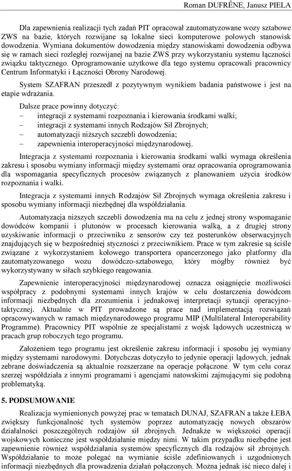 Oprogramowanie użytkowe dla tego systemu opracowali pracownicy Centrum Informatyki i Łączności Obrony Narodowej.