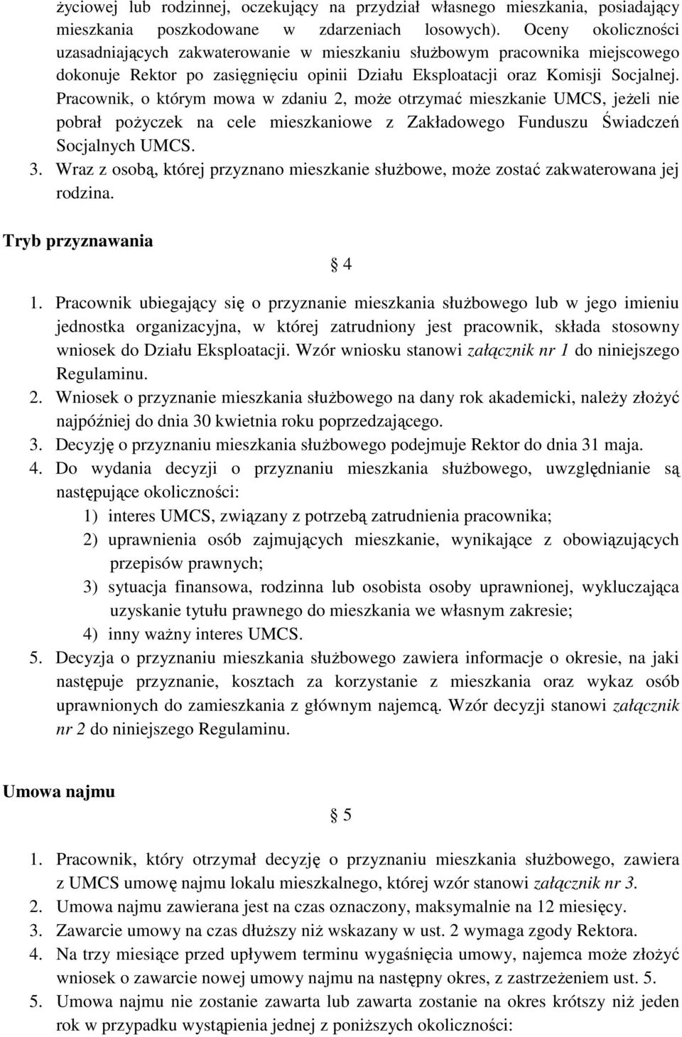 Pracownik, o którym mowa w zdaniu 2, moŝe otrzymać mieszkanie UMCS, jeŝeli nie pobrał poŝyczek na cele mieszkaniowe z Zakładowego Funduszu Świadczeń Socjalnych UMCS. 3.