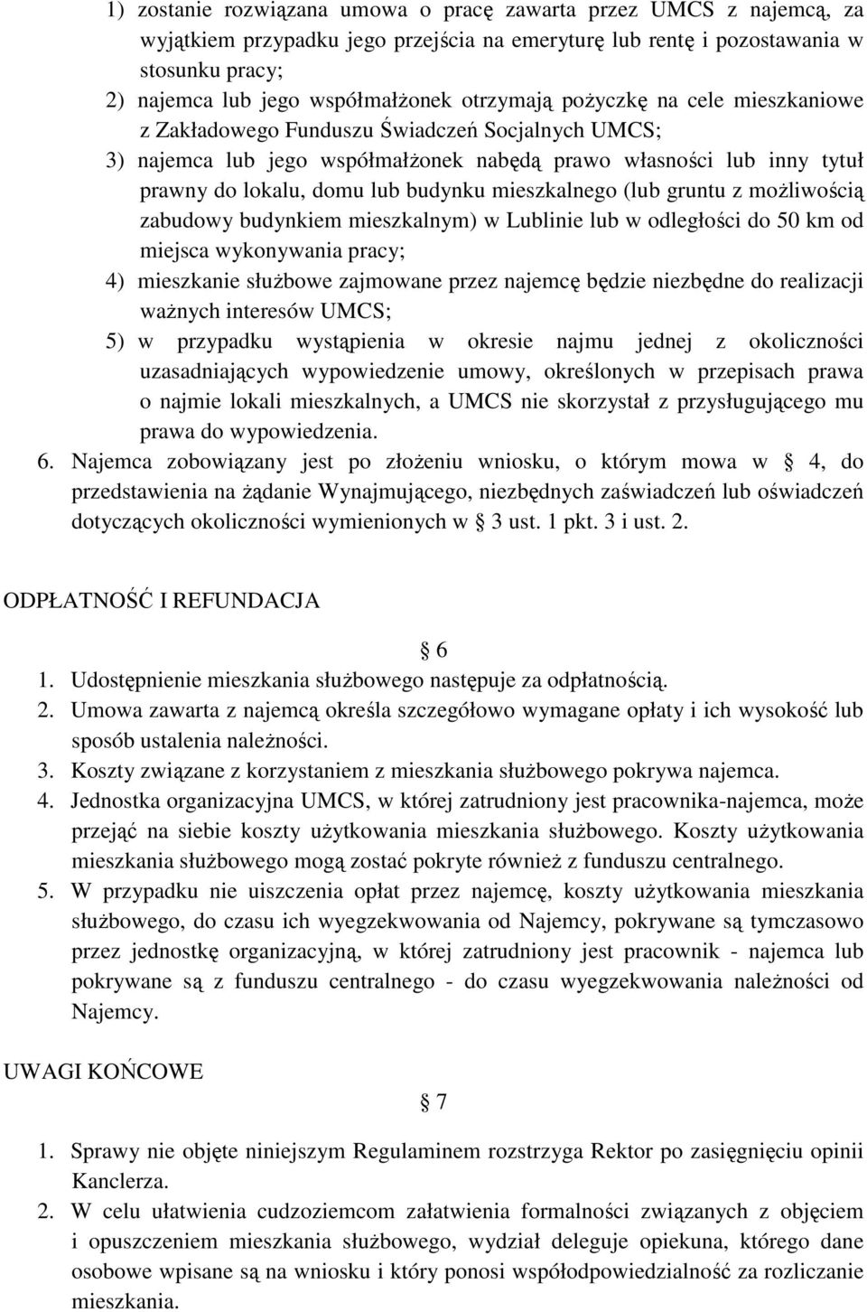 mieszkalnego (lub gruntu z moŝliwością zabudowy budynkiem mieszkalnym) w Lublinie lub w odległości do 50 km od miejsca wykonywania pracy; 4) mieszkanie słuŝbowe zajmowane przez najemcę będzie