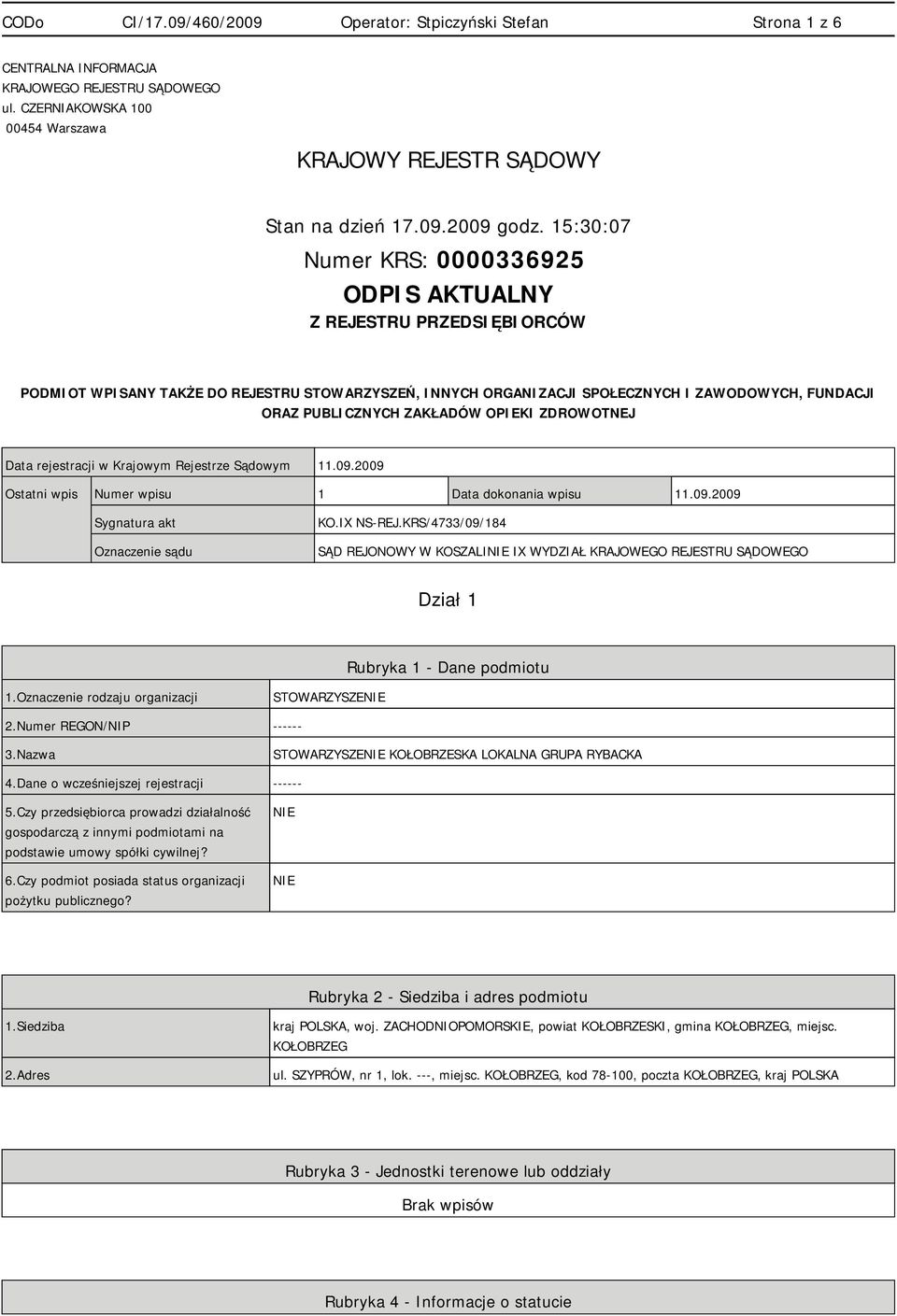 ZAKŁADÓW OPIEKI ZDROWOTNEJ Data rejestracji w Krajowym Rejestrze Sądowym 11.09.2009 Ostatni wpis Numer wpisu 1 Data dokonania wpisu 11.09.2009 Sygnatura akt Oznaczenie sądu KO.IX NS-REJ.