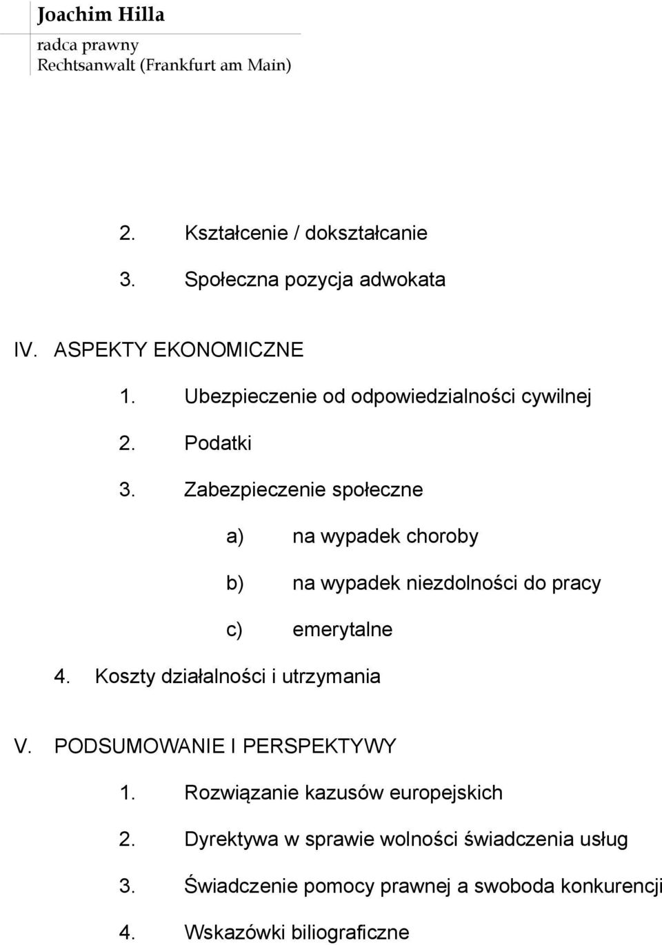 Zabezpieczenie społeczne a) na wypadek choroby b) na wypadek niezdolności do pracy c) emerytalne 4.
