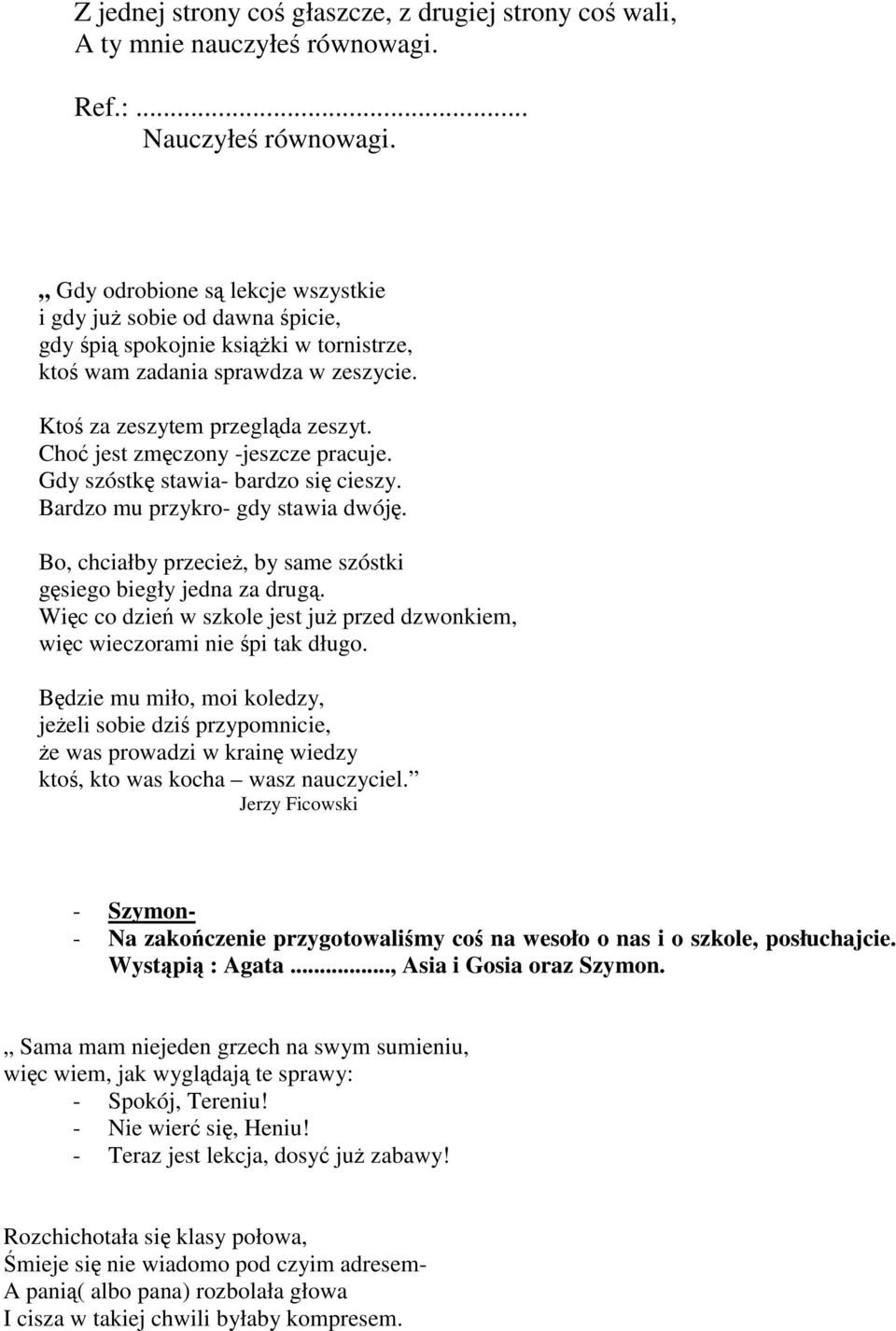 Choć jest zmęczony -jeszcze pracuje. Gdy szóstkę stawia- bardzo się cieszy. Bardzo mu przykro- gdy stawia dwóję. Bo, chciałby przecież,bysameszóstki gęsiego biegły jedna za drugą.