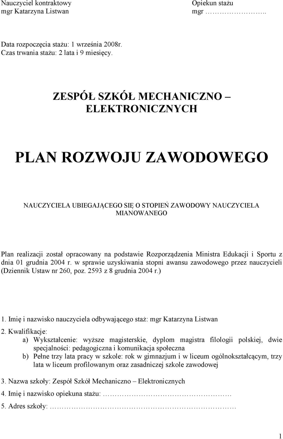 Ministra Edukacji i Sportu z dnia 01 grudnia 2004 r. w sprawie uzyskiwania stopni awansu zawodowego przez nauczycieli (Dziennik Ustaw nr 260, poz. 2593 z 8 grudnia 2004 r.) 1.