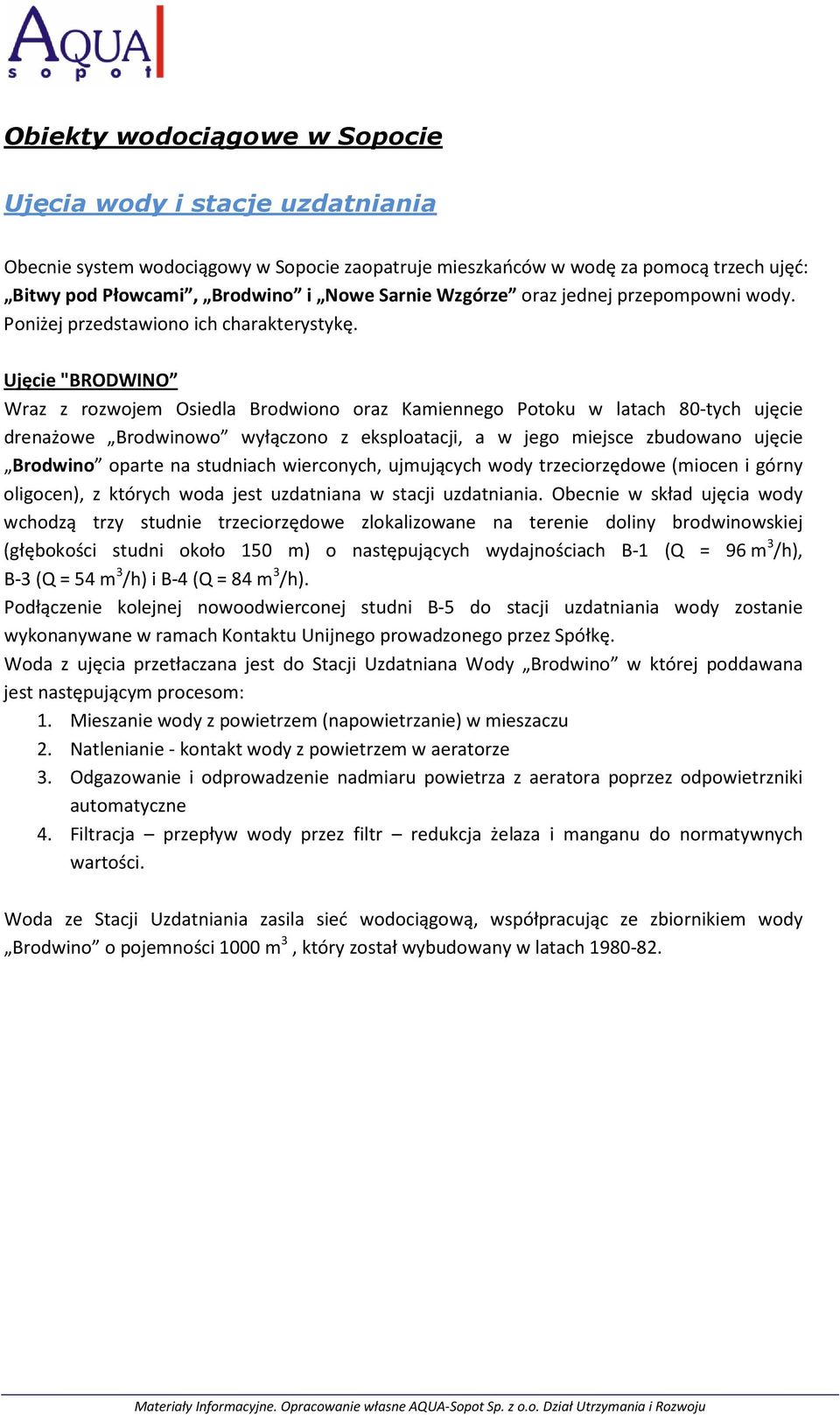 Ujęcie "BRODWINO Wraz z rozwojem Osiedla Brodwiono oraz Kamiennego Potoku w latach 80-tych ujęcie drenażowe Brodwinowo wyłączono z eksploatacji, a w jego miejsce zbudowano ujęcie Brodwino oparte na