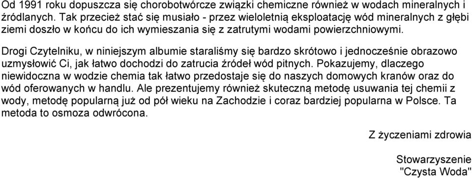 Drogi Czytelniku, w niniejszym albumie staraliśmy się bardzo skrótowo i jednocześnie obrazowo uzmysłowić Ci, jak łatwo dochodzi do zatrucia źródeł wód pitnych.