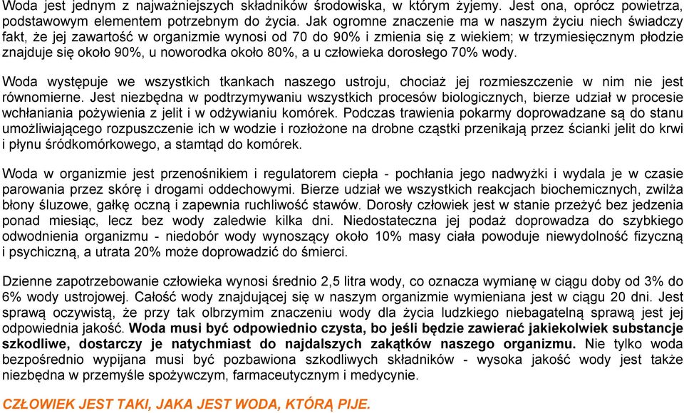 około 80%, a u człowieka dorosłego 70% wody. Woda występuje we wszystkich tkankach naszego ustroju, chociaż jej rozmieszczenie w nim nie jest równomierne.