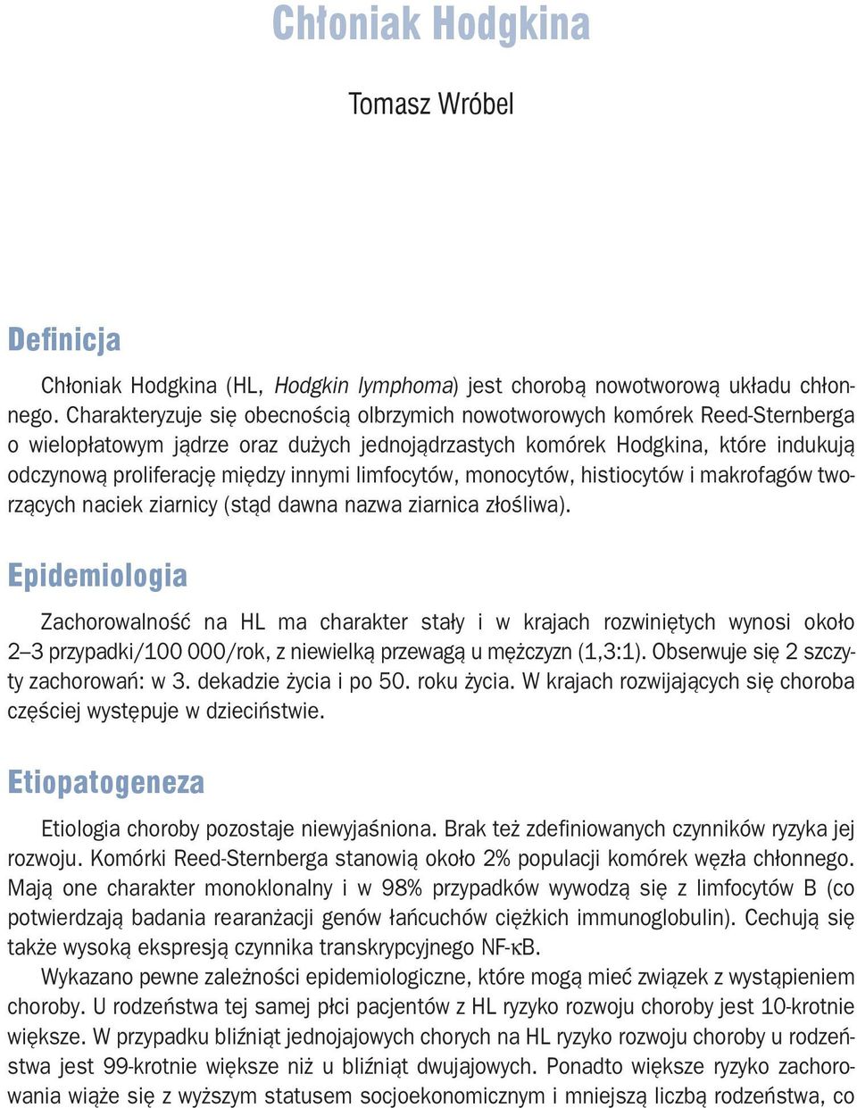 innymi limfocytów, monocytów, histiocytów i makrofagów tworzących naciek ziarnicy (stąd dawna nazwa ziarnica złośliwa).