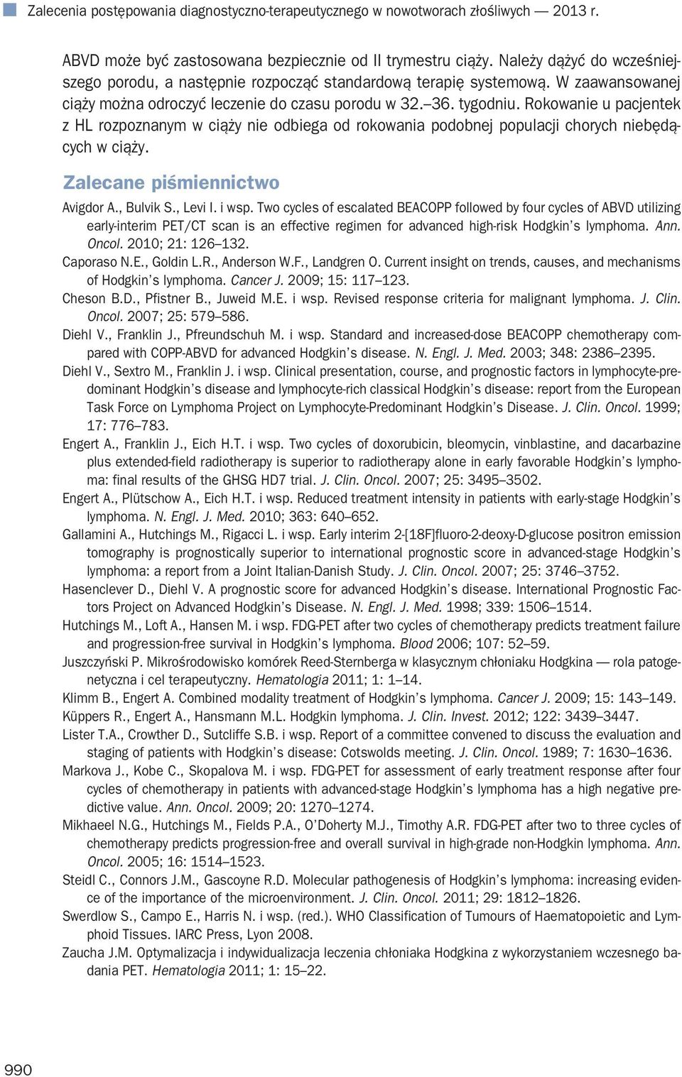 Rokowanie u pacjentek z HL rozpoznanym w ciąży nie odbiega od rokowania podobnej populacji chorych niebędących w ciąży. Zalecane piśmiennictwo Avigdor A., Bulvik S., Levi I. i wsp.