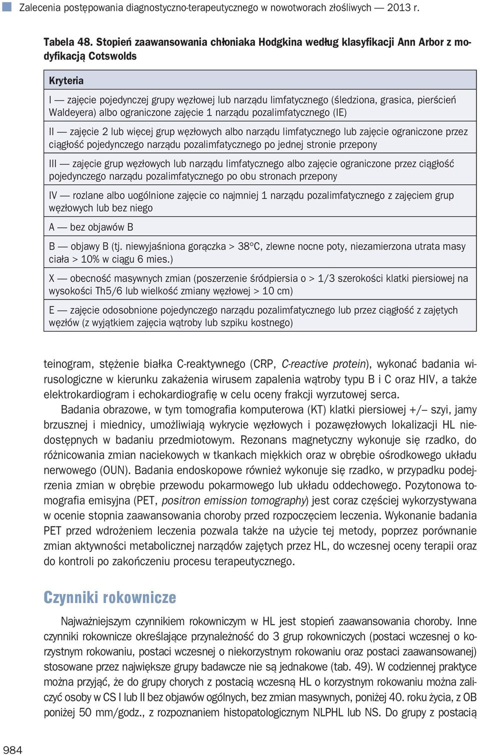 Waldeyera) albo ograniczone zajęcie 1 narządu pozalimfatycznego (IE) II zajęcie 2 lub więcej grup węzłowych albo narządu limfatycznego lub zajęcie ograniczone przez ciągłość pojedynczego narządu