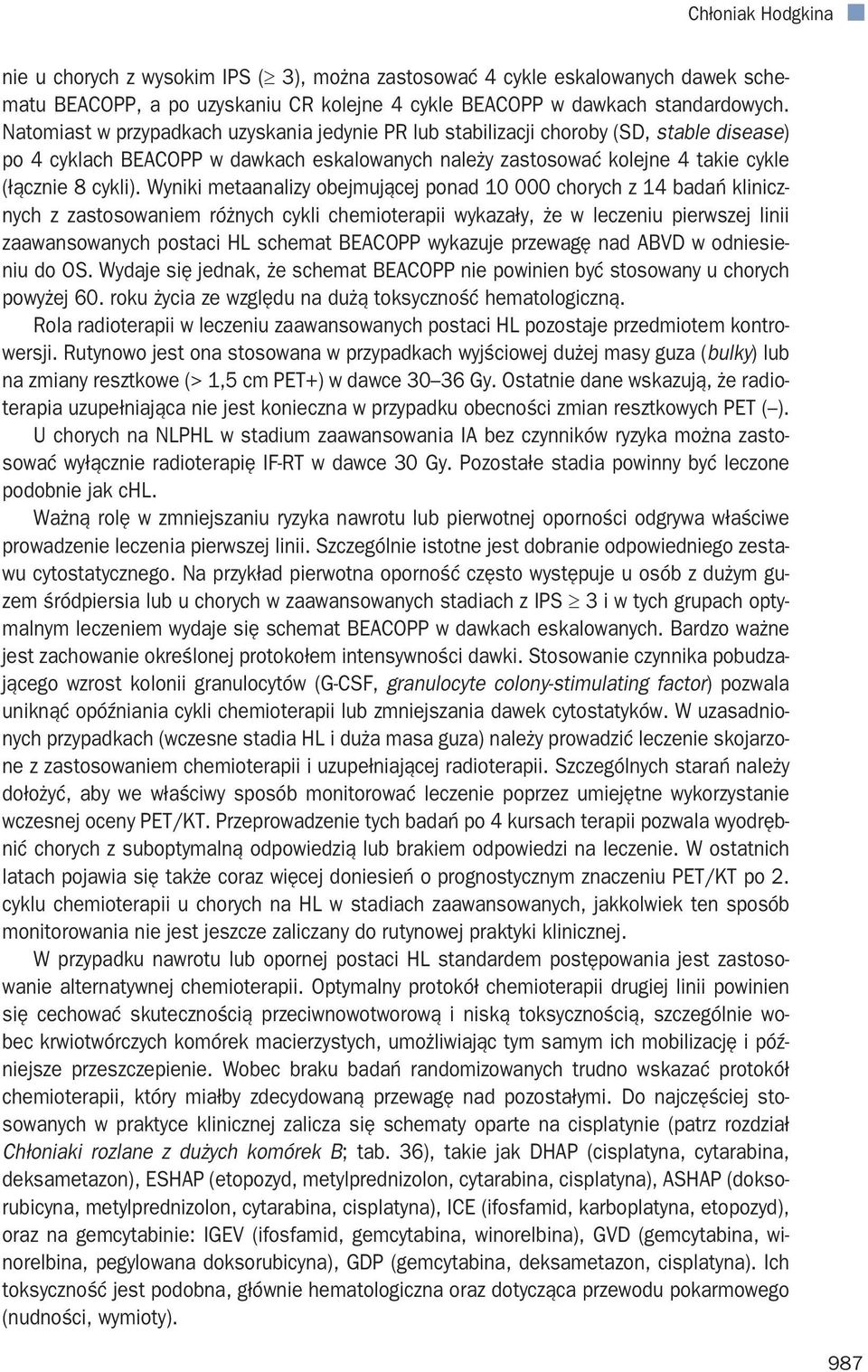 Wyniki metaanalizy obejmującej ponad 10 000 chorych z 14 badań klinicznych z zastosowaniem różnych cykli chemioterapii wykazały, że w leczeniu pierwszej linii zaawansowanych postaci HL schemat