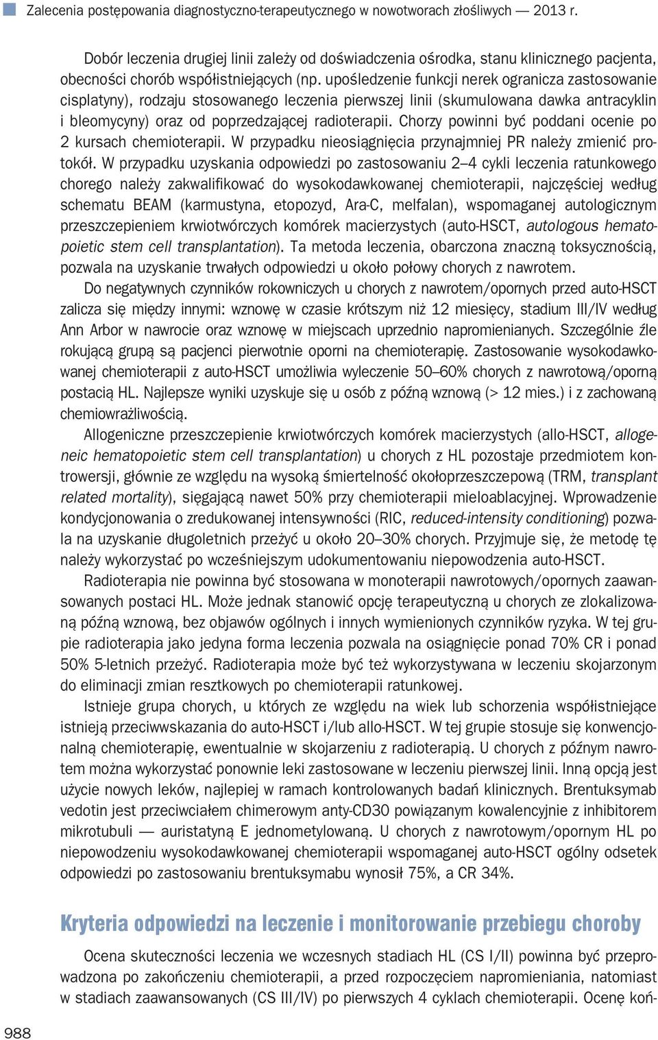 upośledzenie funkcji nerek ogranicza zastosowanie cisplatyny), rodzaju stosowanego leczenia pierwszej linii (skumulowana dawka antracyklin i bleomycyny) oraz od poprzedzającej radioterapii.
